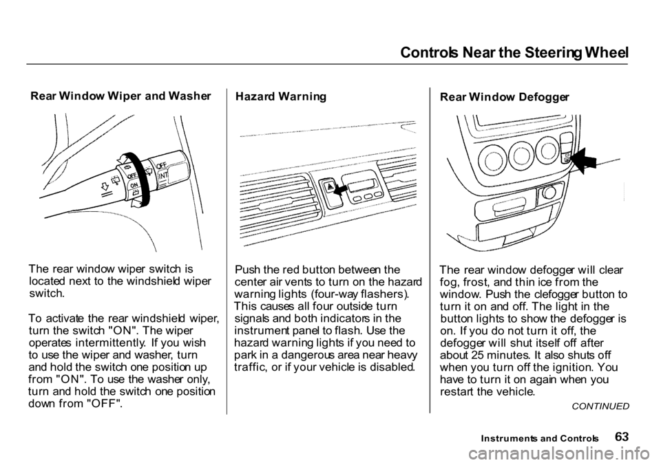 HONDA CR-V 2000 RD1-RD3 / 1.G Repair Manual Control
s Nea r th e Steerin g Whee l
Rea r Windo w Wipe r an d Washe r
Th e rea r windo w wipe r switc h i s
locate d nex t t o th e windshiel d wipe r
switch .
T o activat e th e rea r windsh HONDA CR-V 2000 RD1-RD3 / 1.G Repair Manual Control
s Nea r th e Steerin g Whee l
Rea r Windo w Wipe r an d Washe r
Th e rea r windo w wipe r switc h i s
locate d nex t t o th e windshiel d wipe r
switch .
T o activat e th e rea r windsh