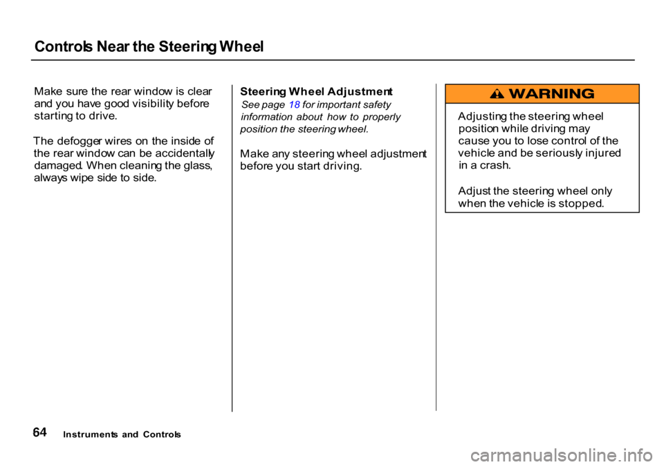 HONDA CR-V 2000 RD1-RD3 / 1.G Repair Manual Control
s Nea r th e Steerin g Whee l
Mak e sur e th e rea r windo w is clea r
an d yo u hav e goo d visibilit y befor e
startin g to drive .
Th e defogge r wire s o n th e insid e o f
th e rea r HONDA CR-V 2000 RD1-RD3 / 1.G Repair Manual Control
s Nea r th e Steerin g Whee l
Mak e sur e th e rea r windo w is clea r
an d yo u hav e goo d visibilit y befor e
startin g to drive .
Th e defogge r wire s o n th e insid e o f
th e rea r