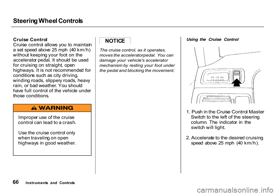 HONDA CR-V 2000 RD1-RD3 / 1.G Owners Manual Steerin
g Whee l Control s

Cruis e Contro l
Cruis e contro l allow s yo u  t o maintai n
a  se t spee d abov e 2 5 mp h  (4 0 km/h )
withou t keepin g you r foo t o n th e
accelerato r pedal .  I t s