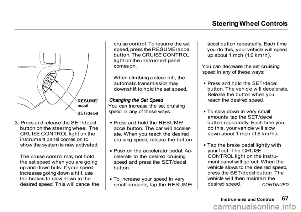 HONDA CR-V 2000 RD1-RD3 / 1.G Owners Manual Steerin
g Whee l Control s

RESUME /

acce l

3 . Pres s an d releas e th e SET/dece l
butto n o n th e steerin g wheel . Th e
CRUIS E CONTRO L ligh t o n th e
instrumen t pane l come s o n to
sho w t