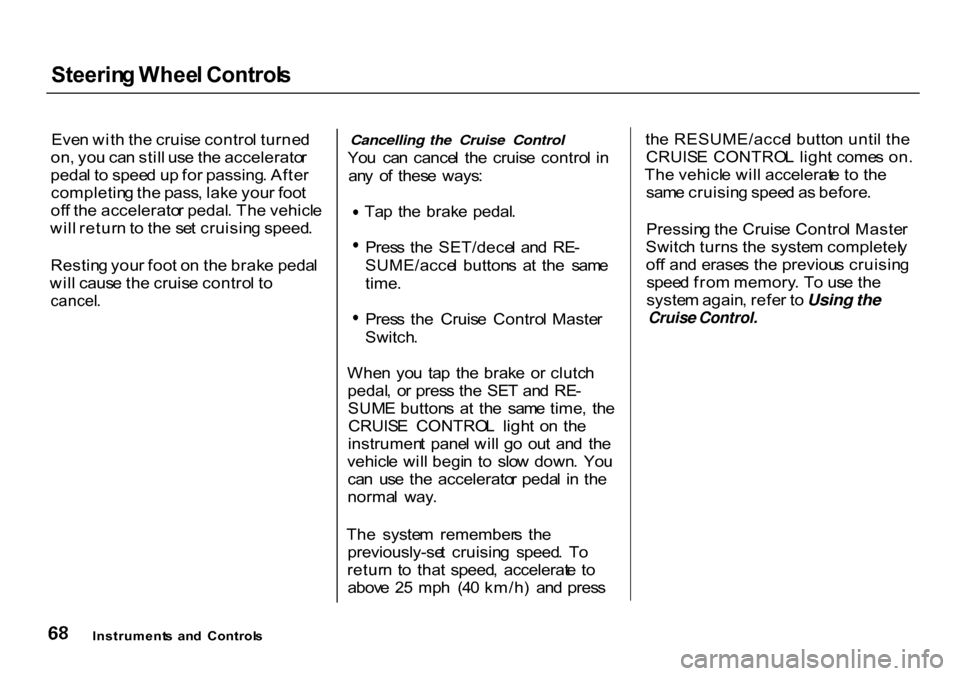 HONDA CR-V 2000 RD1-RD3 / 1.G Owners Manual Steerin
g Whee l Control s

Eve n wit h th e cruis e contro l turne d
on , yo u ca n stil l us e th e accelerato r
peda l t o  spee d u p fo r passing . Afte r
completin g th e pass , lak e you r foo 
