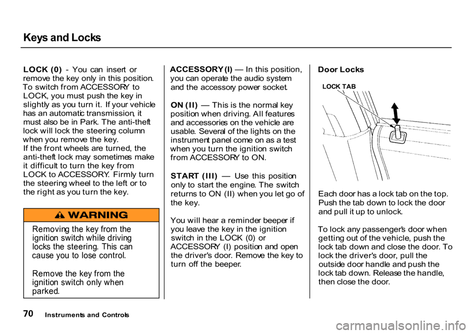 HONDA CR-V 2000 RD1-RD3 / 1.G Owners Manual Key
s an d Lock s

LOC K (0 )  -   Yo u  ca n  inser t  o r
remov e th e ke y onl y i n thi s position .
T o switc h fro m ACCESSOR Y to
LOCK , yo u mus t pus h th e ke y i n
slightl y a s yo u tur n 