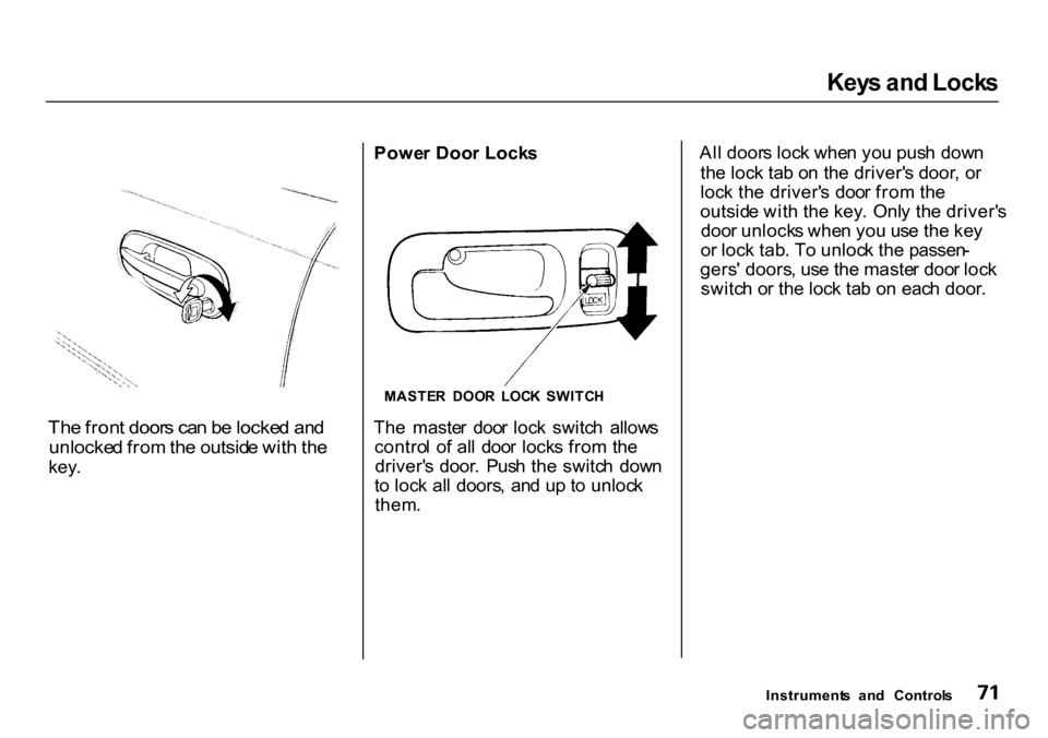 HONDA CR-V 2000 RD1-RD3 / 1.G Owners Manual Key
s an d Lock s

Th e fron t door s ca n b e locke d an d

unlocke d fro m th e outsid e wit h th e

key . Powe
r Doo r Lock s
MASTE R  DOO R  LOC K  SWITC H
Th e  maste r  doo r loc k  switc h  all