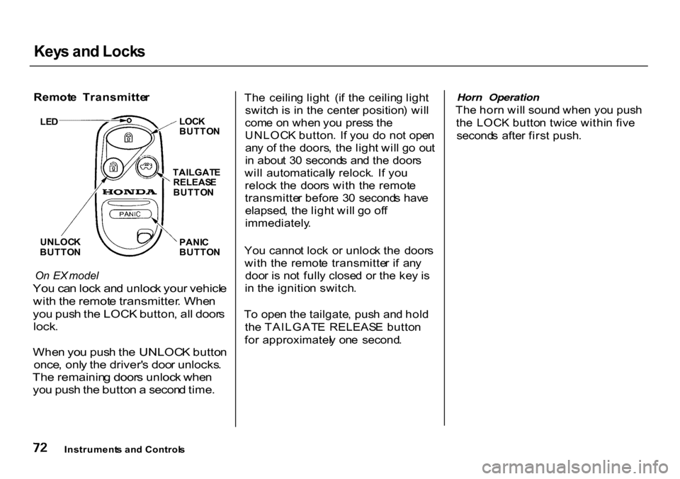 HONDA CR-V 2000 RD1-RD3 / 1.G Owners Manual Key
s an d Lock s

Remot e  Transmitte r

UNLOC K
BUTTO N
 LOC
K

BUTTO N

TAILGAT E

RELEAS E

BUTTO N

PANI C

BUTTO N

On   EX  model

Yo u ca n loc k an d unloc k you r vehicl e

wit h th e remot 