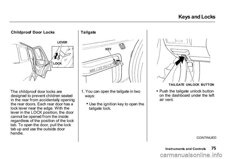 HONDA CR-V 2000 RD1-RD3 / 1.G Owners Manual Key
s an d Lock s

Childproo f  Doo r  Lock s
Th e childproo f doo r lock s  ar e
designe d t o preven t childre n seate d
i n  th e rea r fro m accidentall y openin g
th e rea r doors . Eac h rea r d