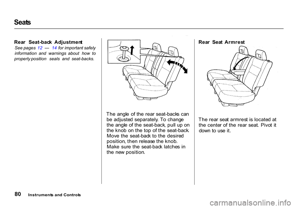 HONDA CR-V 2000 RD1-RD3 / 1.G Owners Manual Seat
s

Rea r  Seat-bac k  Adjustmen t
See  pages  12   —  14   for  important   safely
information   and  warnings   about  how  to
properly  position   seals  and  seat-backs.
The  angl e  o f th 