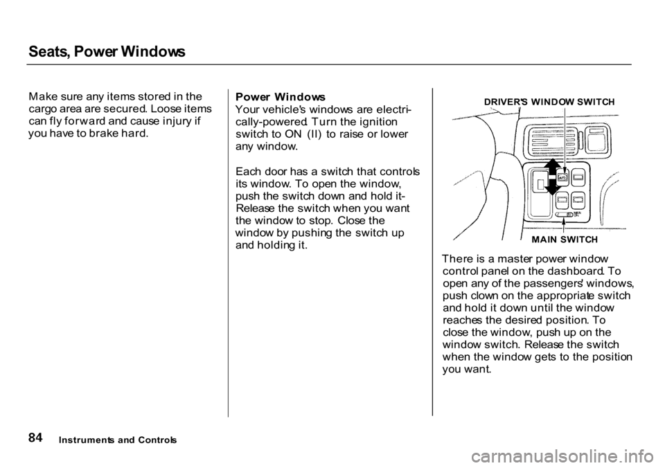 HONDA CR-V 2000 RD1-RD3 / 1.G Owners Manual 
Seats
, Powe r Window s

Mak e sur e an y item s store d in  th e
carg o are a ar e secured . Loos e item s
ca n fl y forwar d an d caus e injur y i f
yo u hav e t o brak e hard . Powe
r  Window s
Yo