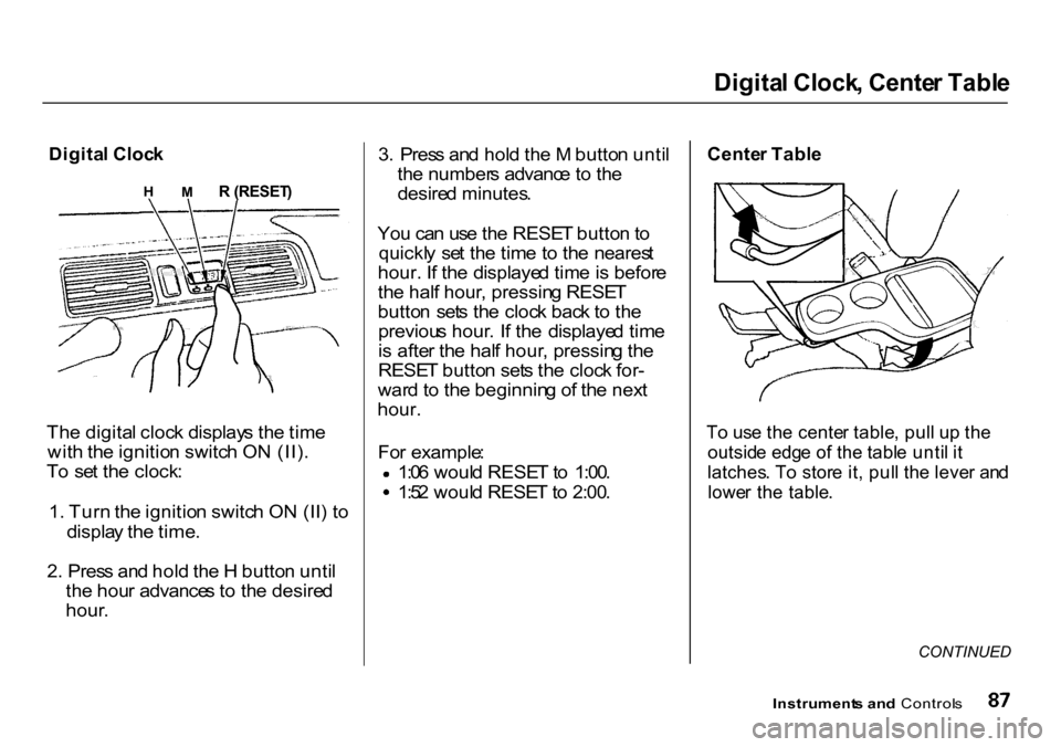 HONDA CR-V 2000 RD1-RD3 / 1.G Owners Manual 
Digita
l Clock , Cente r Tabl e

Digita l Cloc k

R (RESET )

Th e digita l cloc k display s th e tim e
wit h th e ignitio n switc h O N (II) .
T o  se t th e clock :
1 . Tur n th e ignitio n switc h