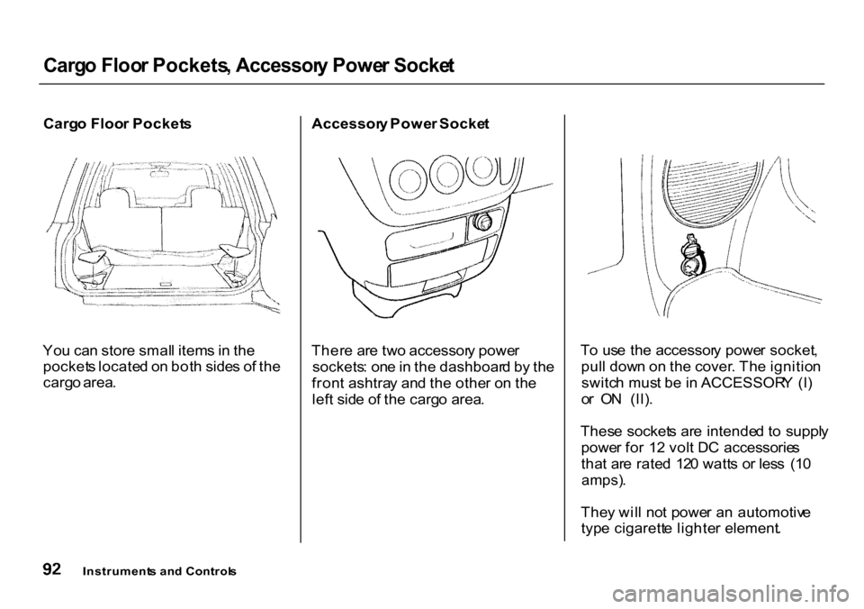 HONDA CR-V 2000 RD1-RD3 / 1.G Owners Manual 
Carg
o Floo r Pockets , Accessor y Powe r Socke t

Carg o Floo r Pocket s
Yo u ca n stor e smal l item s i n  th e
pocket s locate d o n bot h side s o f th e
carg o area . Accessor
y Powe r Socke t
