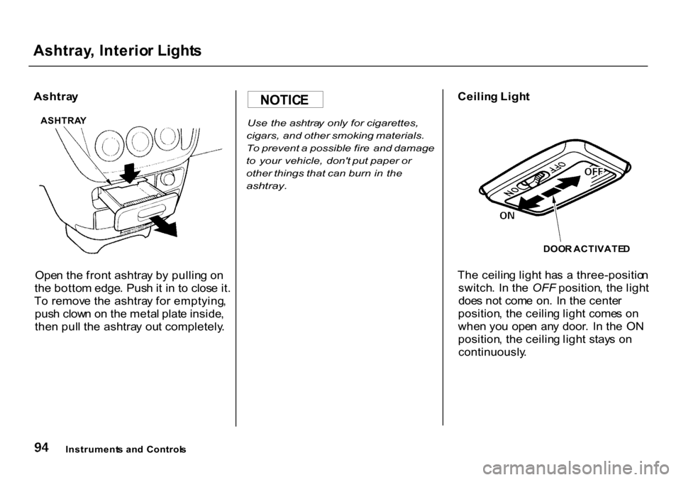 HONDA CR-V 2000 RD1-RD3 / 1.G Owners Manual 
Ashtray
, Interio r Light s

Ashtra y

ASHTRA Y

Ope n th e fron t ashtra y b y pullin g o n
th e botto m edge . Pus h it i n t o clos e it .
T o remov e th e  ashtra y fo r emptying ,
pus h clow n o