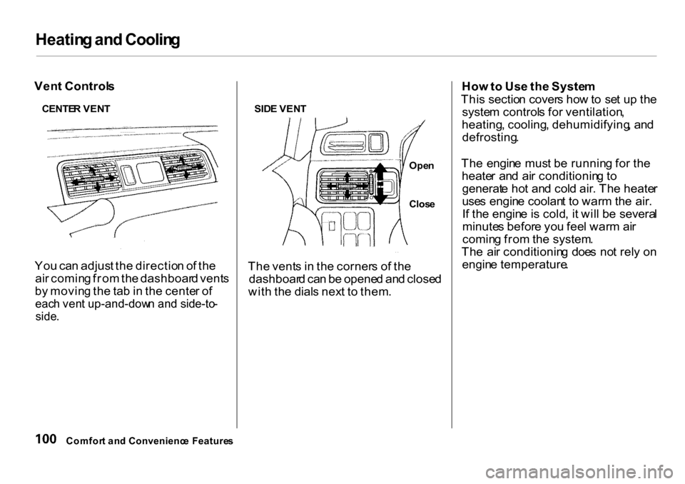 HONDA CR-V 2001 RD1-RD3 / 1.G Owners Manual Heatin
g an d Coolin g

Ven t Control s
Yo u ca n adjus t th e directio n o f th e
ai r comin g fro m th e dashboar d vent s
b y movin g th e ta b in  th e cente r o f

eac h ven t up-and-dow n an d s