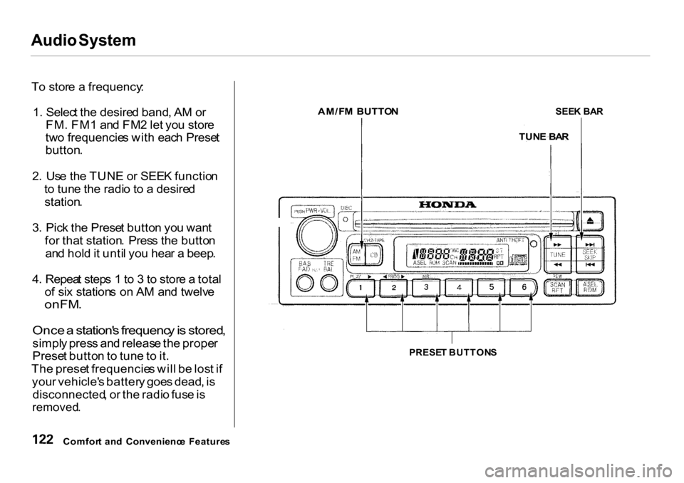 HONDA CR-V 2001 RD1-RD3 / 1.G Owners Manual Audio
 System

T o stor e a  frequency :
1 . Selec t th e desire d band , A M o r
FM. FM 1 an d FM 2 le t yo u stor e
tw o frequencie s wit h eac h Prese t
button .

2 .  Us e 
 th
e TUN E o r SEE K f