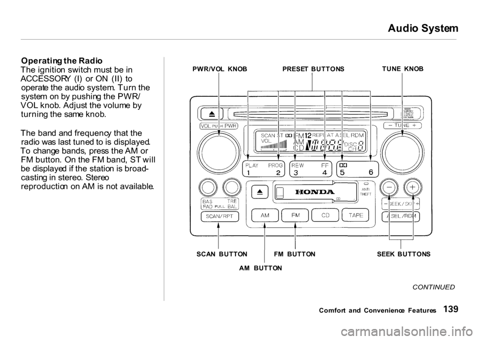 HONDA CR-V 2001 RD1-RD3 / 1.G Owners Manual Audi
o Syste m
Operatin g th e Radi o
Th e ignitio n switc h mus t b e in
ACCESSOR Y (I ) o r O N (II ) t o
operat e th e audi o system . Tur n th e
syste m o n b y pushin g th e PWR /
VO L knob HONDA CR-V 2001 RD1-RD3 / 1.G Owners Manual Audi
o Syste m
Operatin g th e Radi o
Th e ignitio n switc h mus t b e in
ACCESSOR Y (I ) o r O N (II ) t o
operat e th e audi o system . Tur n th e
syste m o n b y pushin g th e PWR /
VO L knob
