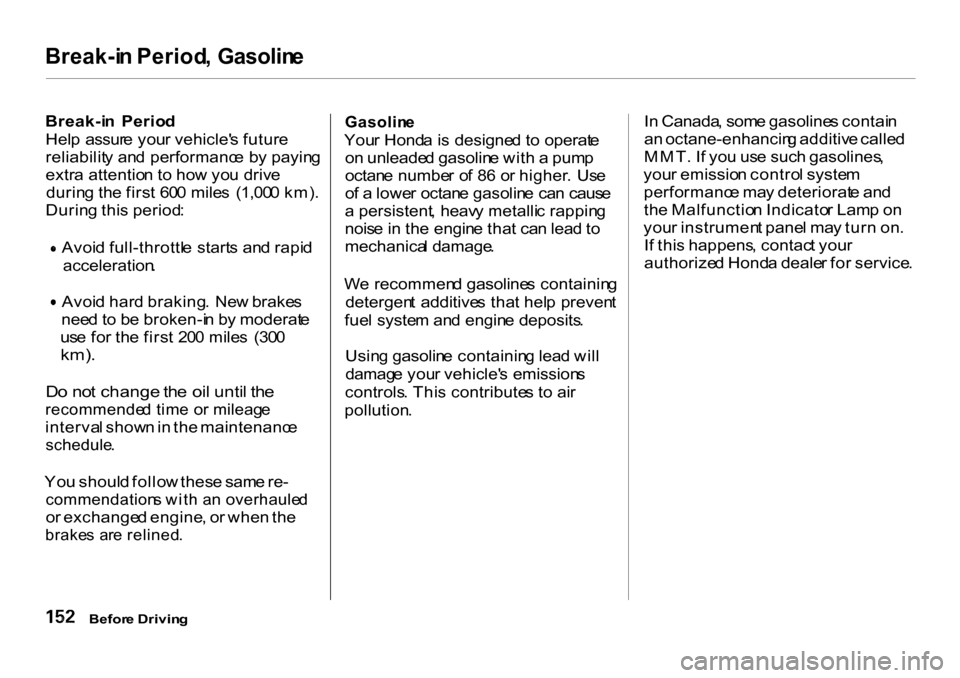 HONDA CR-V 2001 RD1-RD3 / 1.G Owners Manual 
Break-i
n Period , Gasolin e

Break-i n  Perio d
Hel p  assur e you r vehicle s futur e
reliabilit y an d performanc e b y payin g
extr a attentio n t o ho w yo u driv e
durin g th e firs t  60 0 mi
