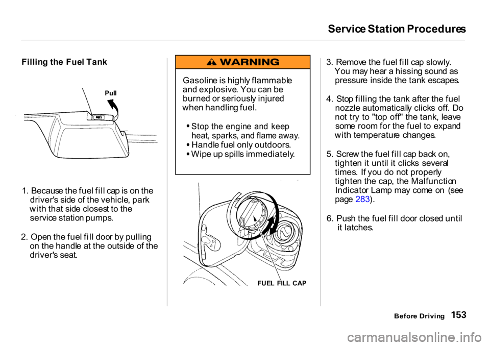 HONDA CR-V 2001 RD1-RD3 / 1.G Owners Manual 
Servic
e Statio n Procedure s
Fillin g th e Fue l Tan k
1 . Becaus e th e fue l fil l ca p is  o n th e
driver s sid e o f th e vehicle , par k
wit h tha t sid e closes t t o  th e
servic e statio n