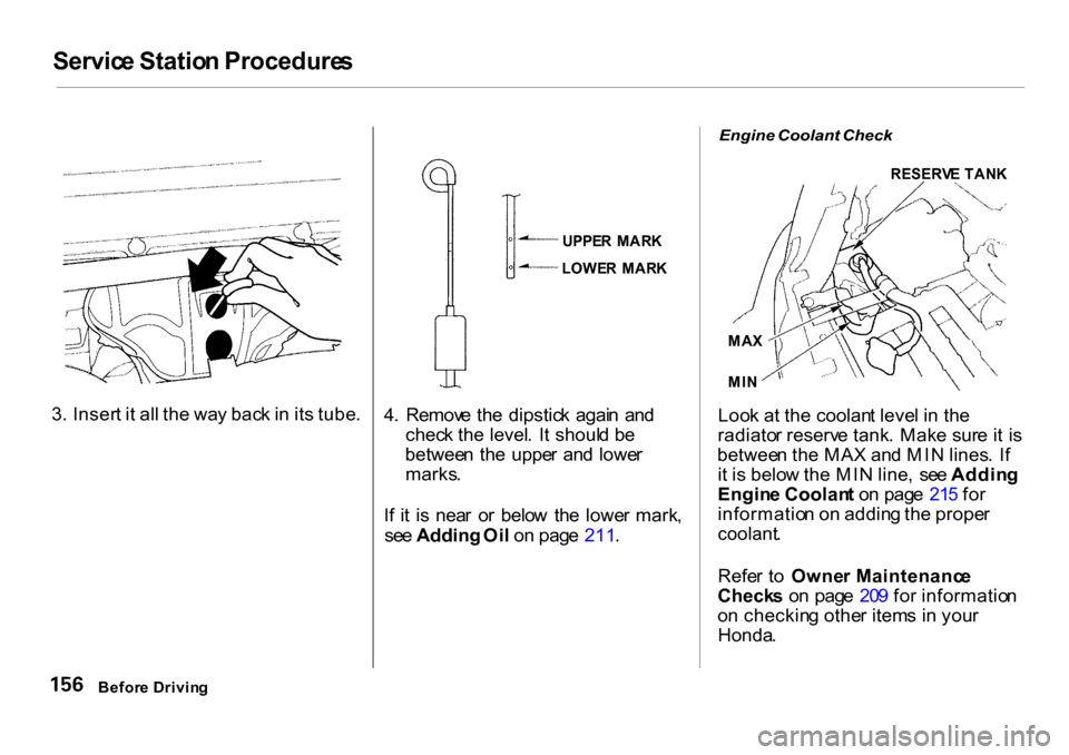 HONDA CR-V 2001 RD1-RD3 / 1.G Owners Manual Servic
e Statio n Procedure s

3 . Inser t i t al l th e wa y bac k in  it s tube .
 UPPE
R  MAR K

4 .  Remov e th e  dipstic k  agai n  an d
check th e level .  I t shoul d b e
betwee n  th e  uppe 