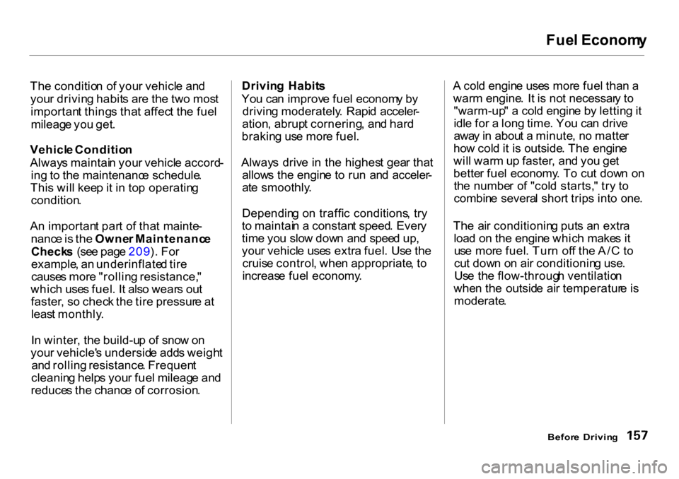 HONDA CR-V 2001 RD1-RD3 / 1.G Owners Manual Fue
l Econom y

Th e conditio n o f you r vehicl e an d
you r drivin g habit s ar e th e tw o mos t
importan t thing s tha t affec t th e fue l
mileag e yo u get .
Vehicl e Conditio n
Alway s maintai 