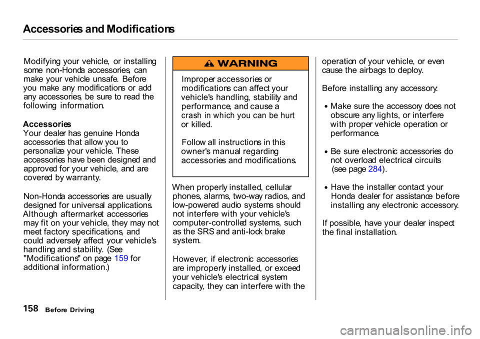HONDA CR-V 2001 RD1-RD3 / 1.G Owners Manual Accessorie
s an d Modification s
Modifyin g you r  vehicle ,  o r  installin g
som e  non-Hond a  accessories ,  ca n
mak e  you r vehicl e  unsafe .  Befor e
yo u  mak e  an y modification s  o r  ad