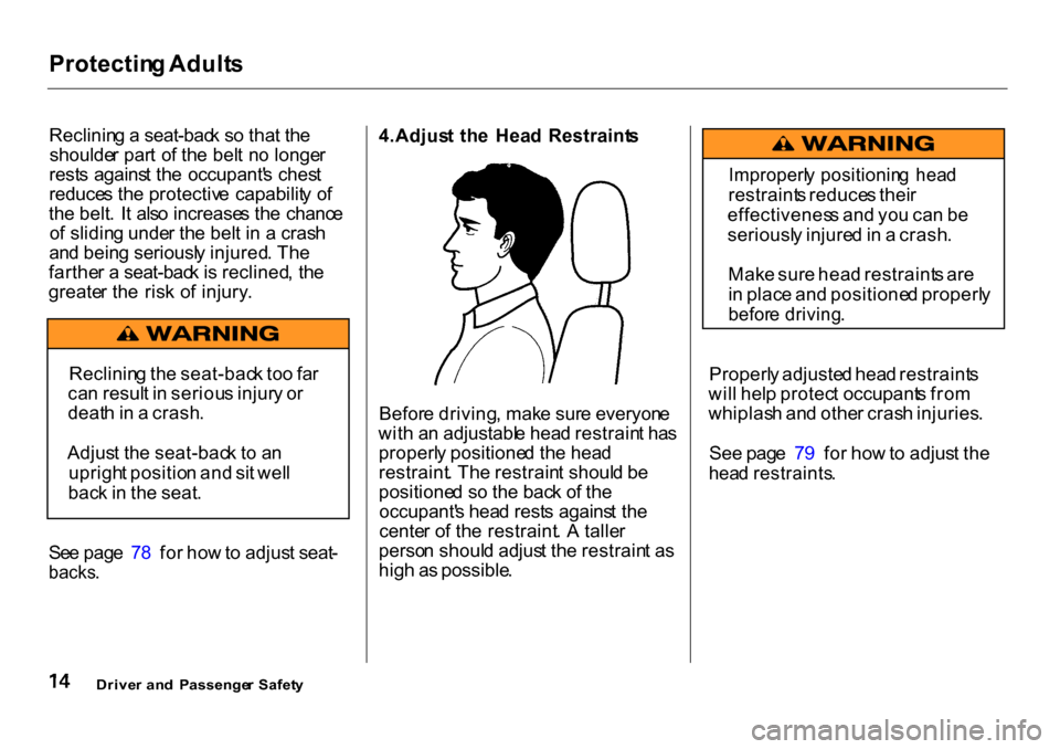 HONDA CR-V 2001 RD1-RD3 / 1.G User Guide Protectin
g Adult s

Reclinin g a  seat-bac k s o tha t th e
shoulde r par t o f th e bel t n o longe r
rest s agains t th e  occupant s ches t
reduce s th e protectiv e  capabilit y o f
th e belt . 