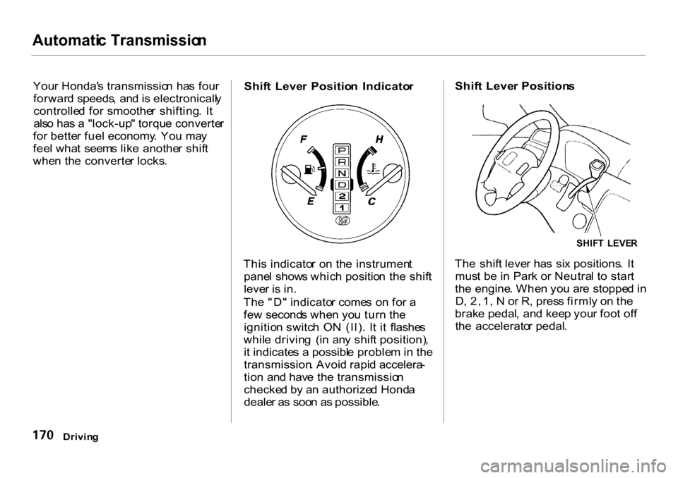 HONDA CR-V 2001 RD1-RD3 / 1.G Owners Manual 
Automati
c Transmissio n

You r Honda s transmissio n  ha s fou r
forwar d speeds , an d is electronicall y
controlle d fo r  smoothe r shifting .  I t
als o ha s a  "lock-up " torqu e converte r
fo