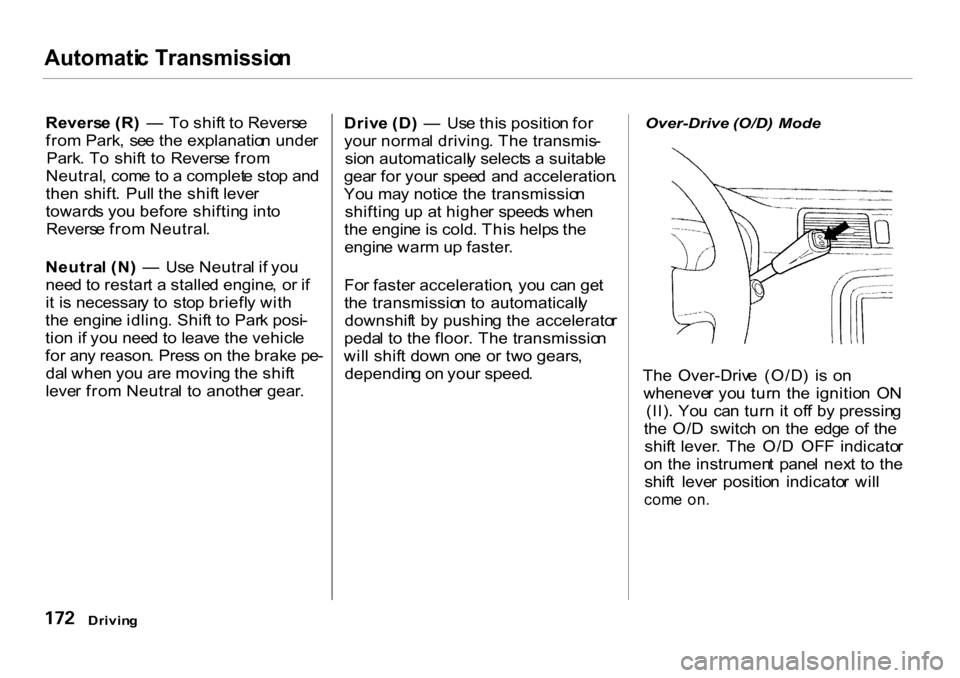 HONDA CR-V 2001 RD1-RD3 / 1.G Owners Manual 
Automati
c Transmissio n

Revers e (R )  —   To shif t t o Revers e
fro m Park ,  se e th e explanatio n unde r
Park . T o  shif t t o  Revers e fro m
Neutral , com e t o a  complet e sto p an d
th
