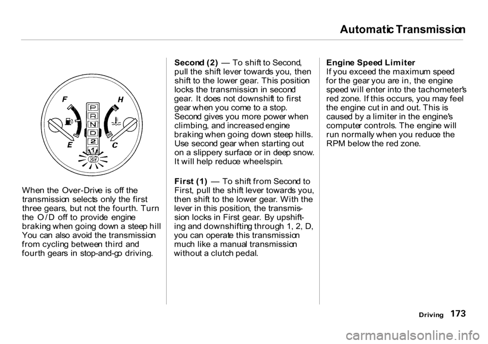 HONDA CR-V 2001 RD1-RD3 / 1.G Owners Manual Automati
c Transmissio n

Whe n th e  Over-Driv e  i s  of f th e
transmissio n  select s  onl y th e firs t
thre e gears , bu t no t th e fourth . Tur n
th e O/ D  of f t o  provid e  engin e
brakin 