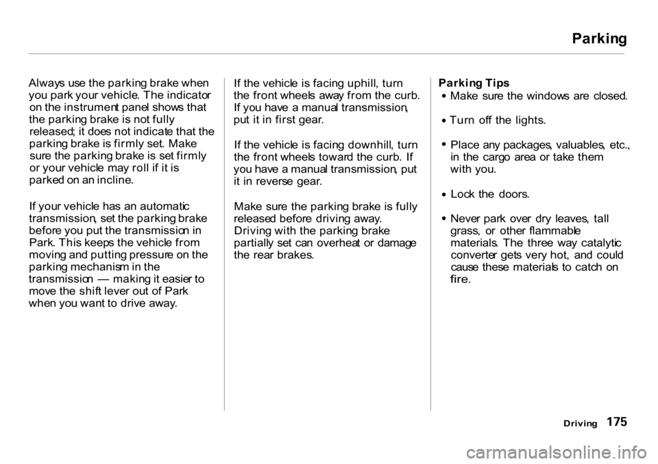HONDA CR-V 2001 RD1-RD3 / 1.G Owners Manual 
Parkin
g

Alway s us e th e parkin g brak e whe n
yo u par k you r vehicle . Th e indicato r
o n th e instrumen t pane l show s tha t
th e parkin g brak e is no t full y
released ; i t doe s no t ind