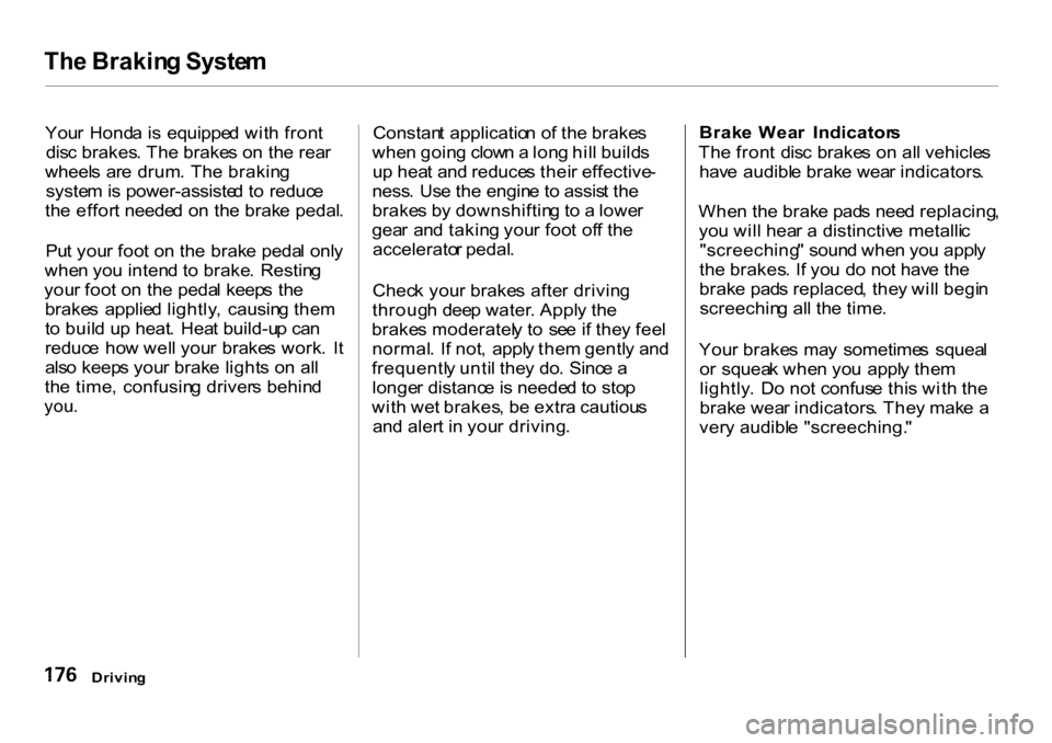 HONDA CR-V 2001 RD1-RD3 / 1.G Owners Manual Th
e Brakin g Syste m

You r  Hond a is  equippe d wit h fron t
dis c brakes . Th e brake s o n th e rea r
wheel s  ar e drum . Th e brakin g
syste m is power-assiste d t o  reduc e
th e effor t neede