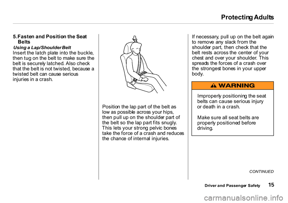 HONDA CR-V 2001 RD1-RD3 / 1.G User Guide Protectin
g Adult s

5.Faste n an d Positio n th e Sea t

Belt s

Using  a Lap/Shoulder  Belt

Inser t th e latc h plat e int o th e buckle ,
the n tu g o n th e bel t t o mak e sur e th e
bel t i s s