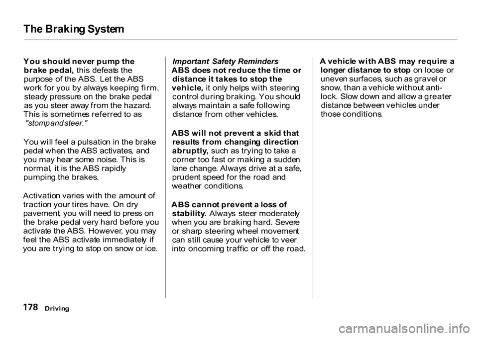 HONDA CR-V 2001 RD1-RD3 / 1.G Owners Manual Th
e Brakin g Syste m

Yo u shoul d neve r pum p th e
brak e pedal , thi s defeat s th e
purpos e o f th e ABS . Le t th e AB S
wor k fo r yo u b y alway s keepin g firm ,
stead y pressur e o n th e b