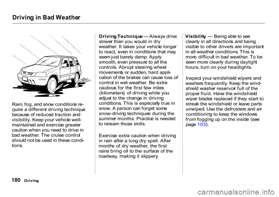 HONDA CR-V 2001 RD1-RD3 / 1.G Owners Manual
Drivin
g i n Ba d Weathe r
Rain , fog , an d sno w condition s re -
quir e a differen t drivin g techniqu e
becaus e o f reduce d tractio n an d
visibility . Kee p you r vehicl e well -
maintaine d HONDA CR-V 2001 RD1-RD3 / 1.G Owners Manual
Drivin
g i n Ba d Weathe r
Rain , fog , an d sno w condition s re -
quir e a differen t drivin g techniqu e
becaus e o f reduce d tractio n an d
visibility . Kee p you r vehicl e well -
maintaine d