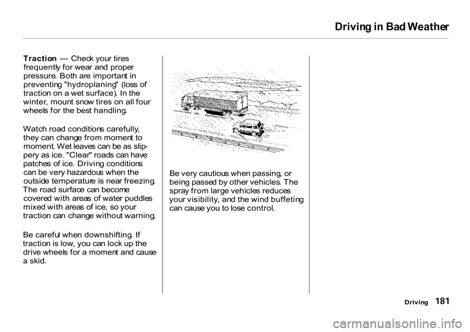 HONDA CR-V 2001 RD1-RD3 / 1.G Owners Manual
Drivin
g in Ba d Weathe r
Tractio n — Chec k you r tire s
frequentl y fo r wea r an d prope r
pressure . Bot h ar e importan t i n
preventin g "hydroplaning " (los s o f
tractio n o n a we t HONDA CR-V 2001 RD1-RD3 / 1.G Owners Manual
Drivin
g in Ba d Weathe r
Tractio n — Chec k you r tire s
frequentl y fo r wea r an d prope r
pressure . Bot h ar e importan t i n
preventin g "hydroplaning " (los s o f
tractio n o n a we t