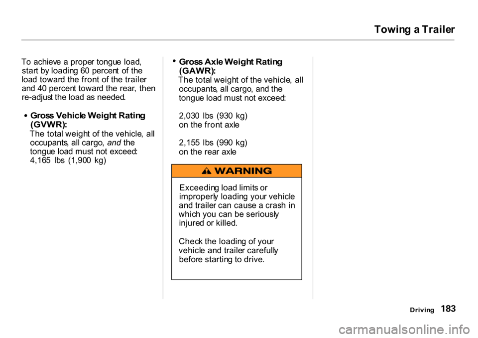 HONDA CR-V 2001 RD1-RD3 / 1.G User Guide 
Towin
g a  Traile r
T o  achiev e  a  prope r tongu e  load ,
star t b y loadin g 6 0 percen t  o f th e
loa d towar d th e fron t o f th e traile r
an d 4 0 percen t towar d th e  rear , the n
re-ad