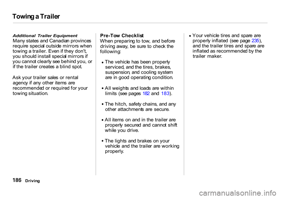 HONDA CR-V 2001 RD1-RD3 / 1.G Owners Manual Towin
g a  Traile r

Additional   Trailer  Equipment

Man y state s an d Canadia n province s
requir e specia l outsid e mirror s whe n
towin g a  trailer . Eve n if the y dont ,
yo u shoul d instal 