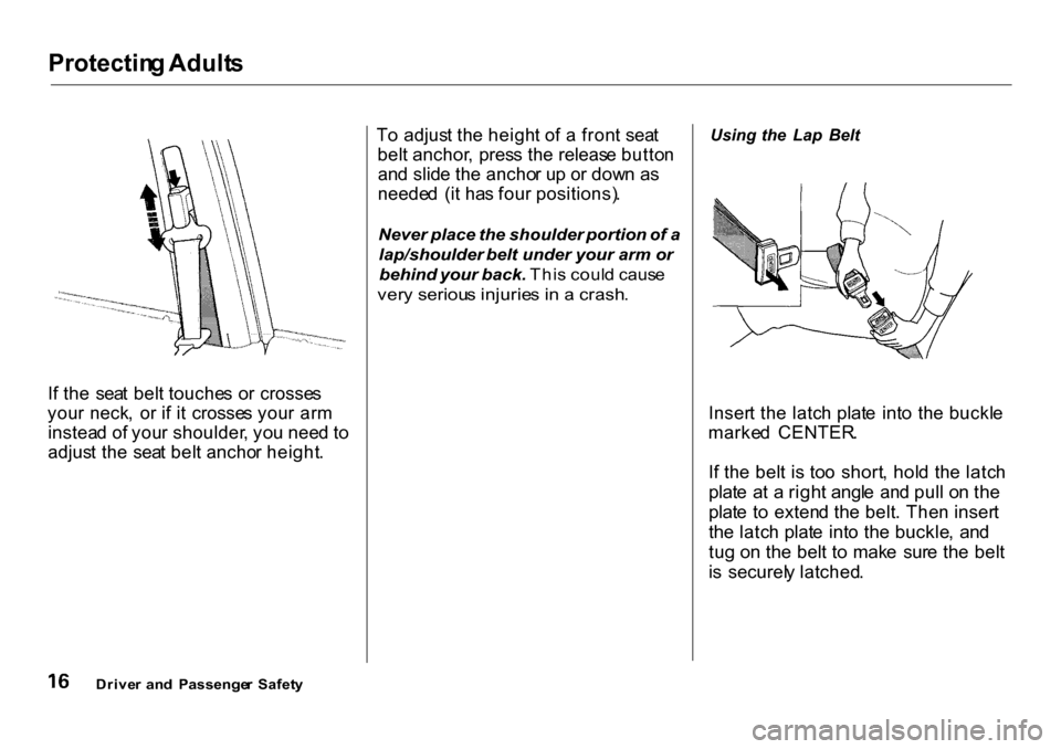 HONDA CR-V 2001 RD1-RD3 / 1.G User Guide Protectin
g Adult s
I f th e  sea t bel t touche s o r crosse s
you r  neck ,  o r i f i t  crosse s you r ar m
instea d o f you r shoulder , yo u nee d t o
adjus t th e  sea t bel t ancho r height . 