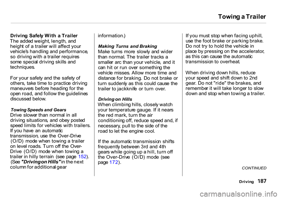 HONDA CR-V 2001 RD1-RD3 / 1.G Owners Manual 
Towin
g a  Traile r

Drivin g  Safel y Wit h  a  Traile r
Th e adde d weight , length , an d
heigh t o f a  traile r wil l affec t you r
vehicle s handlin g an d performance ,
s o  drivin g wit h a 