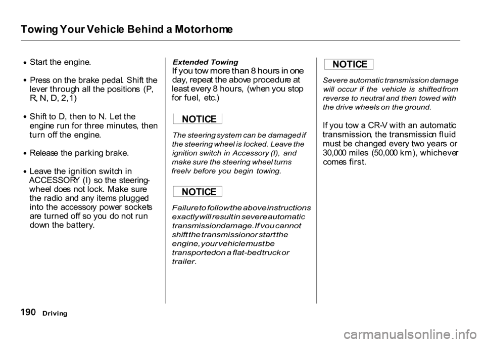 HONDA CR-V 2001 RD1-RD3 / 1.G Owners Manual Towin
g You r Vehicl e Behin d a  Motorhom e
Star
t th e engine .
Pres s o n th e brak e pedal .  Shif t th e
leve r throug h al l th e position s  (P ,

R , N , D , 2,1 )

Shif t t o D , the n t o N 