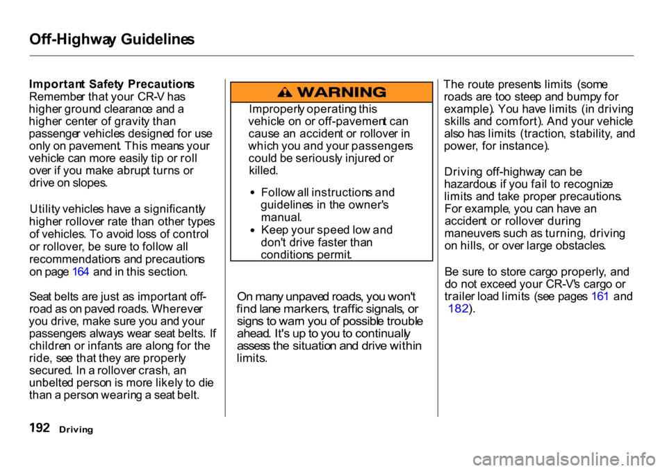 HONDA CR-V 2001 RD1-RD3 / 1.G Owners Manual Off-Highwa
y Guideline s
Importan t Safet y Precaution s
Remembe r tha t you r CR- V ha s
highe r groun d clearanc e an d a
highe r cente r o f gravit y tha n
passenge r vehicle s designe d fo r u HONDA CR-V 2001 RD1-RD3 / 1.G Owners Manual Off-Highwa
y Guideline s
Importan t Safet y Precaution s
Remembe r tha t you r CR- V ha s
highe r groun d clearanc e an d a
highe r cente r o f gravit y tha n
passenge r vehicle s designe d fo r u