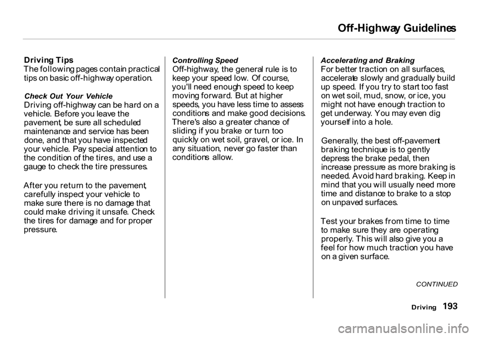 HONDA CR-V 2001 RD1-RD3 / 1.G Owners Manual Off-Highwa
y Guideline s

Drivin g Tip s
Th e followin g page s contai n practica l
tip s o n basi c off-highwa y operation .
Check   Out  Your  Vehicle
Drivin g off-highwa y ca n b e har d o n a
vehi