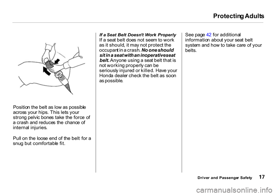HONDA CR-V 2001 RD1-RD3 / 1.G Owners Manual Protectin
g Adult s

Positio n th e bel t a s lo w a s possibl e
acros s you r hips . Thi s let s you r
stron g pelvi c bone s tak e th e forc e o f
a  cras h an d reduce s th e chanc e o f
interna l 