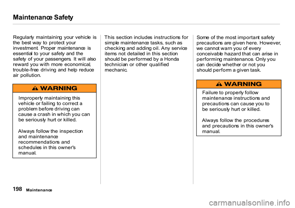 HONDA CR-V 2001 RD1-RD3 / 1.G Owners Manual Maintenanc
e Safet y

Regularl y  maintainin g  you r vehicl e  i s
th e  bes t wa y  t o  protec t you r
investment .  Prope r  maintenanc e  i s
essentia l  t o you r  safet y  an d th e
safet y  o 