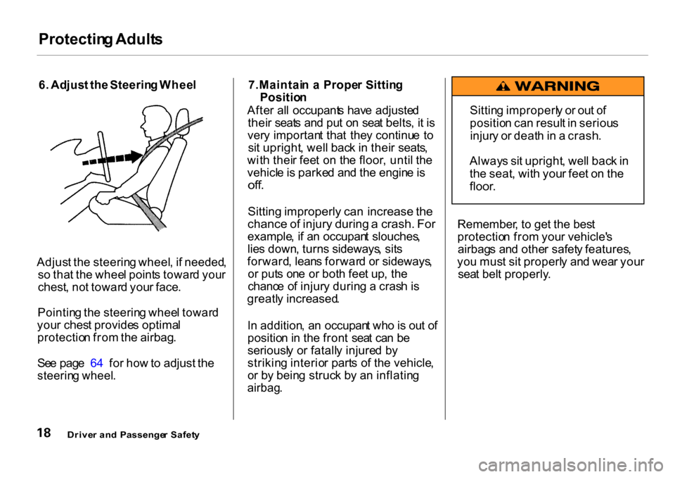 HONDA CR-V 2001 RD1-RD3 / 1.G Owners Manual Protectin
g Adult s

6 . A djus t th e Steerin g Whee l
Adjus t th e steerin g wheel , i f needed ,
s o  tha t th e whee l point s towar d you r
chest , no t towar d you r face .
Pointin g th e steeri