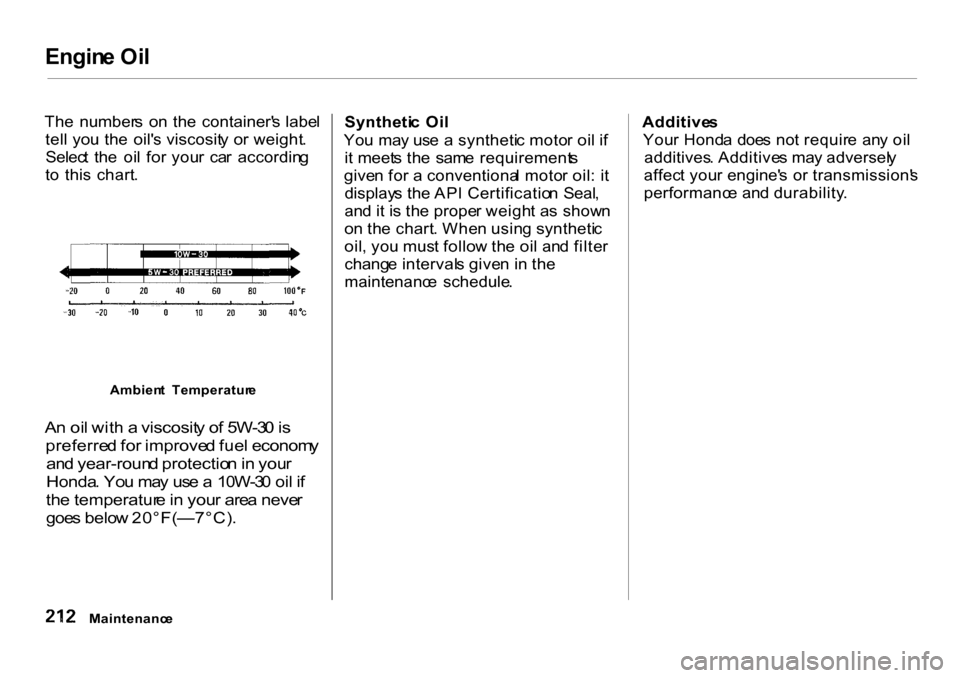 HONDA CR-V 2001 RD1-RD3 / 1.G Owners Manual Engin
e Oi l
Th e number s o n th e container s labe l
tel l yo u th e oil s viscosit y o r weight .
Selec t th e oi l fo r you r ca r accordin g
t o thi s chart .
A n oi l wit h a vi HONDA CR-V 2001 RD1-RD3 / 1.G Owners Manual Engin
e Oi l
Th e number s o n th e container s labe l
tel l yo u th e oil s viscosit y o r weight .
Selec t th e oi l fo r you r ca r accordin g
t o thi s chart .
A n oi l wit h a vi