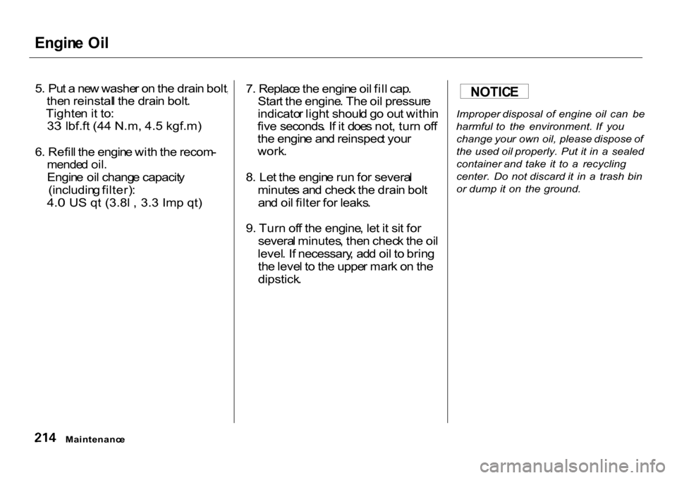 HONDA CR-V 2001 RD1-RD3 / 1.G Owners Manual 
Engin
e Oi l

5 . Pu t a  ne w washe r o n th e drai n bolt ,
the n reinstal l th e drai n bolt .
Tighte n it to :
33 lbf.ft (44 N.m, 4.5 kgf.m)

6. Refil l 
 th
e engin e wit h th e recom -

mende d