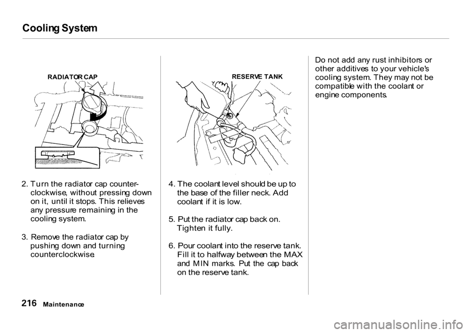 HONDA CR-V 2001 RD1-RD3 / 1.G Owners Manual Coolin
g Syste m
RADIATO R CA P
2 . Tur n th e radiato r ca p counter -
clockwise , withou t pressin g dow n
o n it , unti l i t stops . Thi s relieve s
an y pressur e remainin g in th e
coolin g s HONDA CR-V 2001 RD1-RD3 / 1.G Owners Manual Coolin
g Syste m
RADIATO R CA P
2 . Tur n th e radiato r ca p counter -
clockwise , withou t pressin g dow n
o n it , unti l i t stops . Thi s relieve s
an y pressur e remainin g in th e
coolin g s