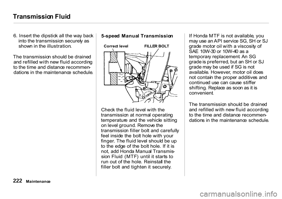 HONDA CR-V 2001 RD1-RD3 / 1.G User Guide Transmissio
n Flui d

6 . Inser t th e dipstic k al l th e wa y bac k
int o th e transmissio n securel y a s
show n in  th e illustration .
Th e transmissio n shoul d b e draine d
an d refille d wit h