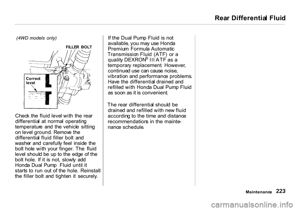 HONDA CR-V 2001 RD1-RD3 / 1.G User Guide 
Rea
r Differentia l Flui d
(4WD   models   only)
FILLER  BOL T
Chec k th e flui d leve l wit h  th e  rea r
differentia l  a t  norma l  operatin g
temperatur e  an d  th e vehicl e  sittin g
o n  le
