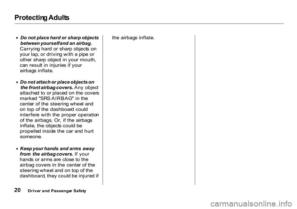 HONDA CR-V 2001 RD1-RD3 / 1.G Owners Manual Protectin
g Adult s
 Do
 not place hard or sharp objects

between  yourself  and an airbag.

Carryin g har d o r shar p object s o n
you r lap , o r drivin g wit h a  pip e o r
othe r  shar p  objec t