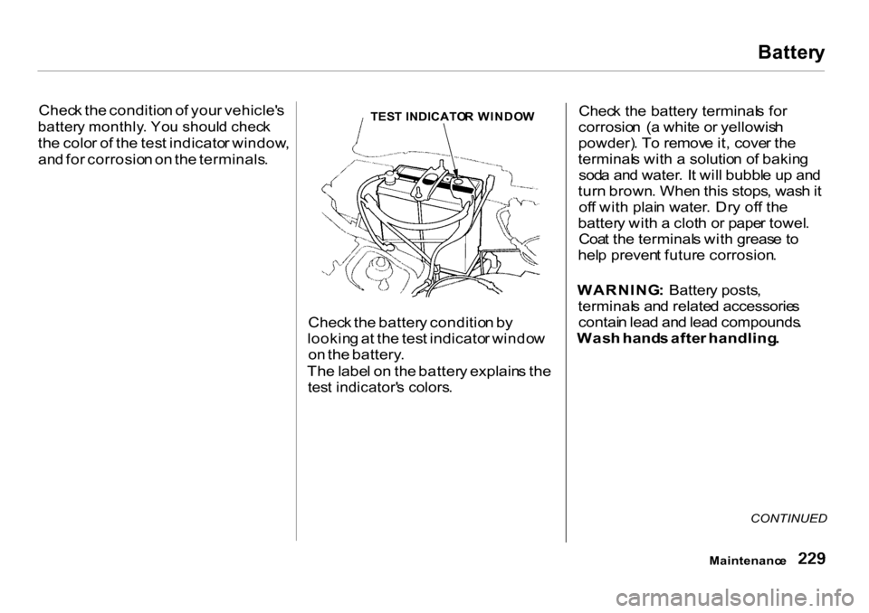 HONDA CR-V 2001 RD1-RD3 / 1.G Owners Manual 
Batter
y

Chec k th e conditio n o f you r vehicle s

batter y monthly . Yo u shoul d chec k

th e colo r o f th e tes t indicato r window ,
an d fo r corrosio n o n th e terminals .
 TES
T INDICATO