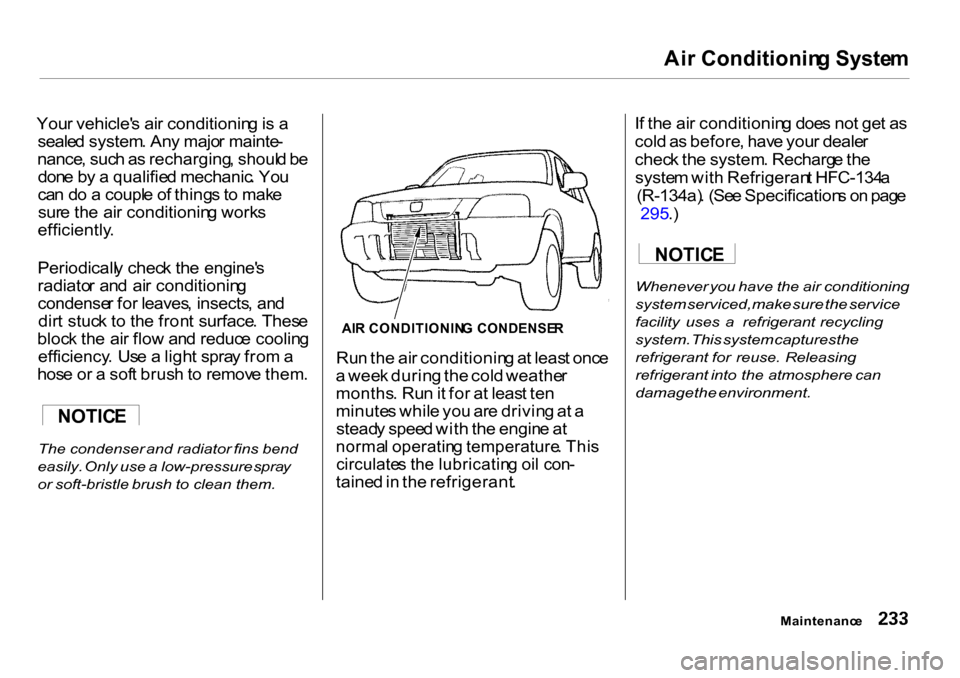 HONDA CR-V 2001 RD1-RD3 / 1.G Owners Guide Ai
r Conditionin g Syste m

You r vehicle s ai r conditionin g is  a
seale d system . An y majo r mainte -
nance , suc h a s recharging , shoul d b e
don e b y a  qualifie d mechanic . Yo u
ca n d o 